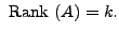 $ {\mbox{ Rank }}(A) = k.$