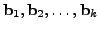 $ {\mathbf b}_1, {\mathbf b}_2, \ldots, {\mathbf b}_k$