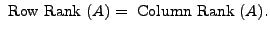 $ {\mbox{ Row Rank }}(A) =
{\mbox{ Column Rank }}(A).$