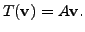 $ T({\mathbf v}) = A {\mathbf v}.$