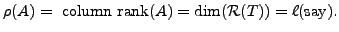 $ \rho(A) = {\mbox{ column rank}} (A) = \dim ({\cal R}(T)) = \ell
{\mbox{(say)}}.$