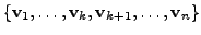 $ \{{\mathbf v}_1, \ldots, {\mathbf v}_k, {\mathbf v}_{k+1}, \ldots, {\mathbf v}_n\}$