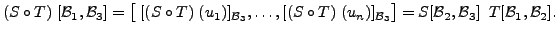 $\displaystyle (S \circ T)\; [{\cal B}_1,{\cal B}_3] = \bigl[ \; [(S \circ T)\; ...
...{{\cal B}_3} \bigr] = S[{\cal B}_2, {\cal B}_3] \;\; T[{\cal B}_1, {\cal B}_2].$