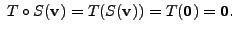 $ \; T\circ S({\mathbf v}) = T(S({\mathbf v})) = T({\mathbf 0}) = {\mathbf 0}.$