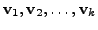 $ {\mathbf v}_1, {\mathbf v}_2, \ldots, {\mathbf v}_k$