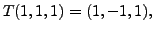 $ T(1,1,1) = (1,-1,1),$