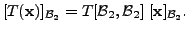 $\displaystyle [T({\mathbf x})]_{{\cal B}_2} = T[{\cal B}_2, {\cal B}_2] \; [{\mathbf x}]_{{\cal B}_2}.$