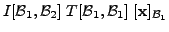 $\displaystyle I[{\cal B}_1, {\cal B}_2] \; T[{\cal B}_1, {\cal B}_1] \; [{\mathbf x}]_{{\cal B}_1}$