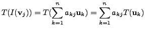 $\displaystyle T( I({\mathbf v}_j)) = T( \sum\limits_{k=1}^n a_{kj} {\mathbf u}_k)
= \sum\limits_{k=1}^n a_{kj} T({\mathbf u}_k)$