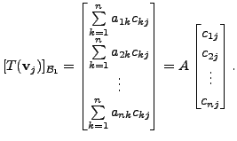 $\displaystyle [T({\mathbf v}_j)]_{{\cal B}_1} = \begin{bmatrix}\sum\limits_{k=1...
...matrix} = A
\begin{bmatrix}c_{1j} \\ c_{2j} \\ \vdots \\ c_{nj} \end{bmatrix}.$