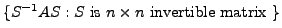 $\displaystyle \{S^{-1} A S : S {\mbox{ is }} n \times n {\mbox{ invertible matrix }} \}$