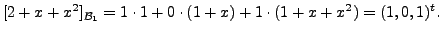 $\displaystyle [2+x+x^2]_{{\cal B}_1} = 1 \cdot 1 + 0 \cdot (1+x) +
1 \cdot (1+x+x^2) =(1,0,1)^t.$