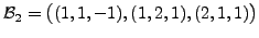 $ {\cal B}_2 = \bigl((1,1,-1), (1,2,1), (2,1,1)
\bigr)$