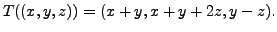 $\displaystyle T((x,y,z)) = (x + y, x+ y + 2 z, y-z).$