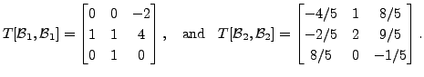 $\displaystyle T[{\cal B}_1, {\cal B}_1] =
\begin{bmatrix}0 & 0 & -2 \\ 1 & 1 &...
...}-{4/5} & 1 & {8/5} \\ -{2/5} & 2 & {9/5} \\ {8/5}
& 0 & -{1/5} \end{bmatrix}.$