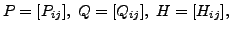 $ P= [P_{ij}], \; Q = [Q_{ij}],
\; H=[H_{ij}],$