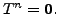 $ T^n = {\mathbf 0}.$