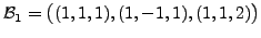 $ {\cal B}_1 = \bigl( (1,1,1), (1,-1,1), (1,1,2) \bigr)$