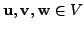 $ {\mathbf u}, {\mathbf v}, {\mathbf w}\in V$