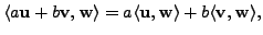 $ \langle a {\mathbf u}+ b {\mathbf v}, {\mathbf w}\rangle = a \langle {\mathbf u}, {\mathbf w}\rangle + b
\langle {\mathbf v}, {\mathbf w}\rangle,$