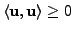 $ \langle {\mathbf u}, {\mathbf u}\rangle \geq 0$