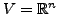 $ V = {\mathbb{R}}^n $