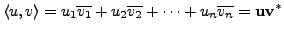 $\displaystyle \langle u,
v \rangle = u_1 {\overline{v_1}} + u_2 {\overline{v_2}} + \cdots +
u_n {\overline{v_n}} = {\mathbf u}{\mathbf v}^*$