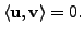 $ \langle {\mathbf u}, {\mathbf v}\rangle = 0.$