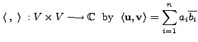 $\displaystyle \langle\;, \; \rangle \; : V \times V \longrightarrow {\mathbb{C}...
...}} \; \langle {\mathbf u}, {\mathbf v}\rangle = \sum_{i=1}^n a_i \overline{b_i}$