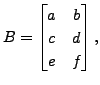 $ B = \begin{bmatrix}a & b \\
c & d \\ e & f \end{bmatrix},$