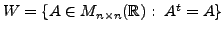 $ W = \{ A \in M_{n \times n}({\mathbb{R}}) : \; A^t = A\}$