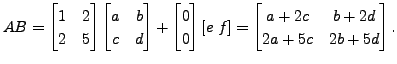 $\displaystyle A B = \begin{bmatrix}1& 2 \\ 2& 5
\end{bmatrix} \begin{bmatrix}a&...
...ght] =
\begin{bmatrix}a + 2 c & b + 2 d \\ 2 a + 5 c & 2 b + 5 d \end{bmatrix}.$