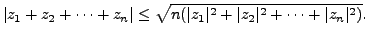 $\displaystyle \vert z_1 + z_2 + \cdots + z_n\vert \leq \sqrt{n (\vert z_1\vert^2 + \vert z_2\vert^2 +
\cdots + \vert z_n\vert^2)}.$