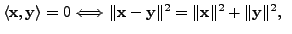 $ \langle {\mathbf x}, {\mathbf y}\rangle = 0 \Longleftrightarrow \Vert {\mathbf x}- {\mathbf y}\Vert^2 =
\Vert{\mathbf x}\Vert^2 + \Vert{\mathbf y}\Vert^2, \;\;$