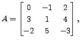 $ A= \begin{bmatrix}0 & -1 & 2 \\
3 & 1 & 4 \\ -2 & 5 & -3 \end{bmatrix},$