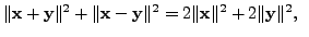 $ \Vert{\mathbf x}+ {\mathbf y}\Vert^2 + \Vert {\mathbf x}- {\mathbf y}\Vert^2 = 2 \Vert{\mathbf x}\Vert^2 + 2 \Vert{\mathbf y}\Vert^2, \;\;$