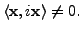 $ \langle {\mathbf x}, i {\mathbf x}\rangle \neq 0.$