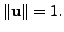 $ \Vert {\mathbf u}\Vert = 1.$