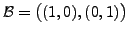 $ {\cal B}= \bigl( (1,0), (0,1) \bigr)$