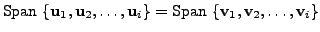 $ {\mbox{Span }}
\{{\mathbf u}_1, {\mathbf u}_2, \ldots, {\mathbf u}_i \}
= {\mbox{Span }} \{{\mathbf v}_1, {\mathbf v}_2, \ldots, {\mathbf v}_i \}$