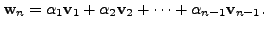 $\displaystyle {\mathbf w}_n = {\alpha}_1{\mathbf v}_1 + {\alpha}_2 {\mathbf v}_2 + \cdots + {\alpha}_{n-1} {\mathbf v}_{n-1}.$