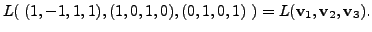 $ L(\; (1,-1,1,1), (1,0,1,0), (0,1,0,1)\; ) = L( {\mathbf v}_1, {\mathbf v}_2, {\mathbf v}_3 ).$