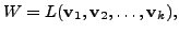 $ W = L ( {\mathbf v}_1, {\mathbf v}_2, \ldots, {\mathbf v}_k),$