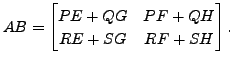 $ A B = \begin{bmatrix}P E + Q G & P F + Q H \\ R E + S G & R F + S H
\end{bmatrix}.$