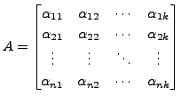 $\displaystyle A = \begin{bmatrix}{\alpha}_{11} & {\alpha}_{12} & \cdots &
{\alp...
...\vdots \\
{\alpha}_{n1} & {\alpha}_{n2} & \cdots & {\alpha}_{nk} \end{bmatrix}$