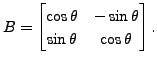 $ B = \begin{bmatrix}\cos \theta & - \sin \theta
\\ \sin \theta & \cos \theta \end{bmatrix}.$