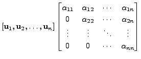 $\displaystyle [{\mathbf u}_1, {\mathbf u}_2, \ldots, {\mathbf u}_n] \begin{bmat...
...dots & \vdots &
\ddots & \vdots \\ 0 & 0 & \cdots & {\alpha}_{nn} \end{bmatrix}$