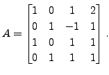 $ A = \begin{bmatrix}1 & 0 & 1 & 2 \\ 0 & 1 & -1 & 1 \\
1 & 0 & 1 & 1 \\ 0 & 1 & 1 &1 \end{bmatrix}.$