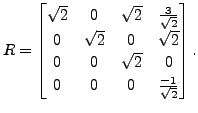 $\displaystyle R = \begin{bmatrix}\sqrt{2} & 0 & \sqrt{2} & \frac{3}{\sqrt{2}} \...
...t{2}
\\ 0 & 0 & \sqrt{2} & 0 \\ 0 & 0 & 0 & \frac{-1}{\sqrt{2}} \end{bmatrix}.$