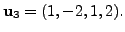 $ {\mathbf u}_3 = (1, -2, 1, 2).$